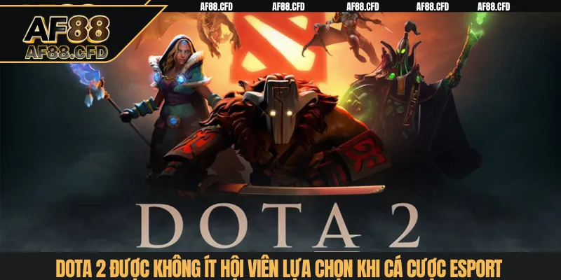 Dota 2 đang là lựa chọn của không ít hội viên khi cá cược esport