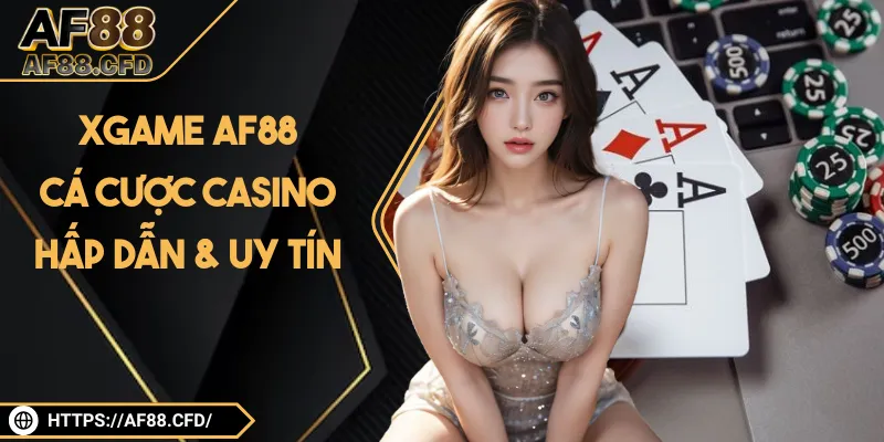 Xgame AF88: Cá cược casino hấp dẫn & uy tín tuyệt đối