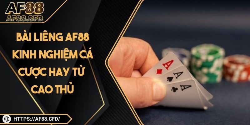 Bài Liêng AF88 - Kinh nghiệm cá cược hay từ cao thủ