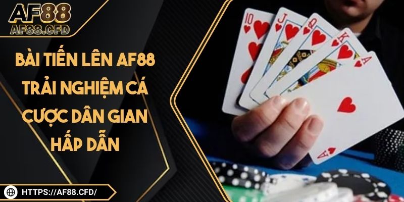 Bài Tiến Lên AF88 - Trải Nghiệm Cá Cược Dân Gian Hấp Dẫn