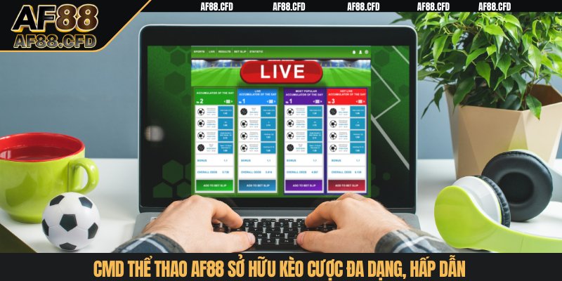 CMD Thể Thao AF88 sở hữu kèo cược đa dạng, hấp dẫn