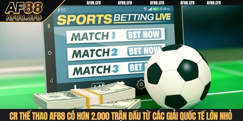 CR Thể Thao AF88 có hơn 2.000 trận đấu từ các giải quốc tế lớn nhỏ