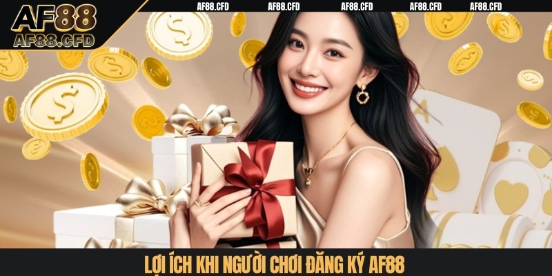 Lợi ích khi người chơi đăng ký AF88