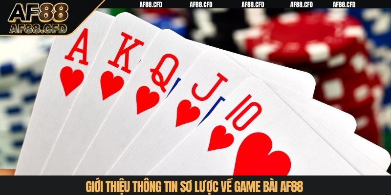 Giới thiệu thông tin sơ lược về game bài AF88