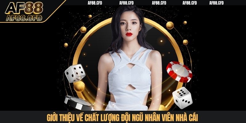 Giới thiệu về chất lượng đội ngũ nhân viên nhà cái
