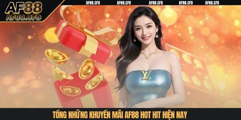 Tổng những khuyến mãi AF88 hot hit hiện nay