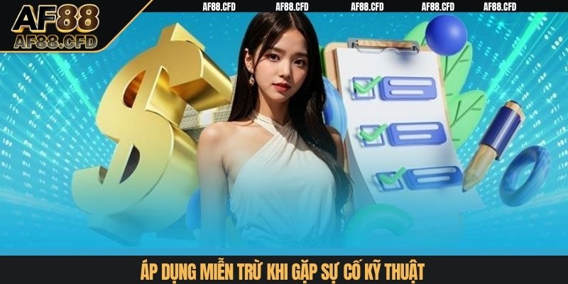 Áp dụng miễn trừ khi gặp sự cố kỹ thuật