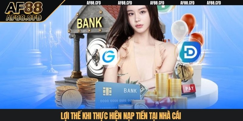 Lợi thế khi thực hiện nạp tiền AF88 tại nhà cái