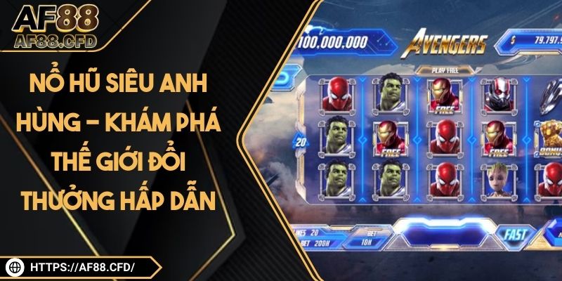 Nổ Hũ Siêu Anh Hùng - Khám Phá Thế Giới Đổi Thưởng Hấp Dẫn