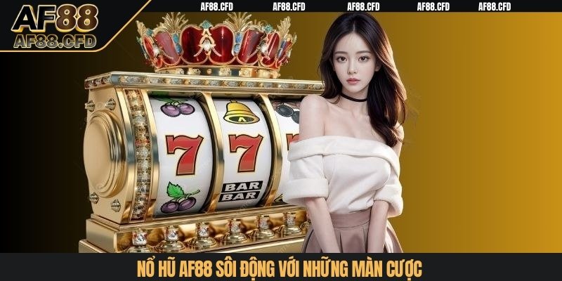 Nổ hũ AF88 sôi động với những màn cược