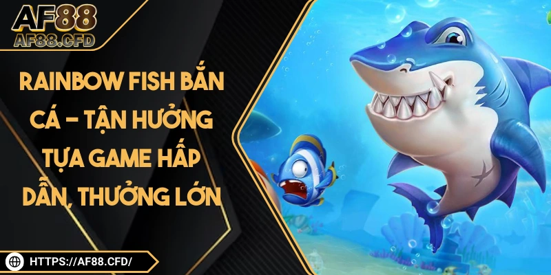 Rainbow Fish Bắn Cá - Tận Hưởng Tựa Game Hấp Dẫn, Thưởng Lớn