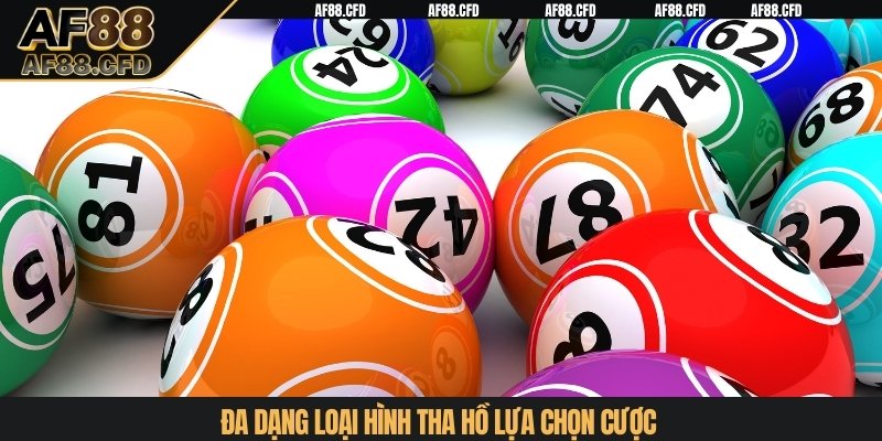 Đa dạng loại hình tha hồ lựa chọn cược