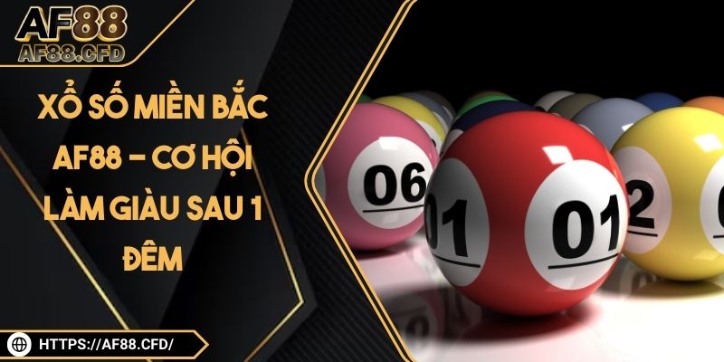 Xổ Số Miền Bắc AF88 - Cơ Hội Làm Giàu Sau 1 Đêm