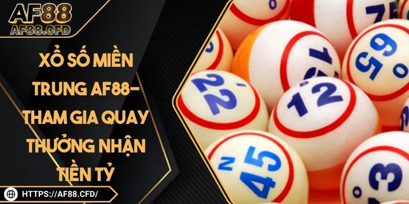 Xổ Số Miền Trung AF88 - Tham Gia Quay Thưởng Nhận Tiền Tỷ