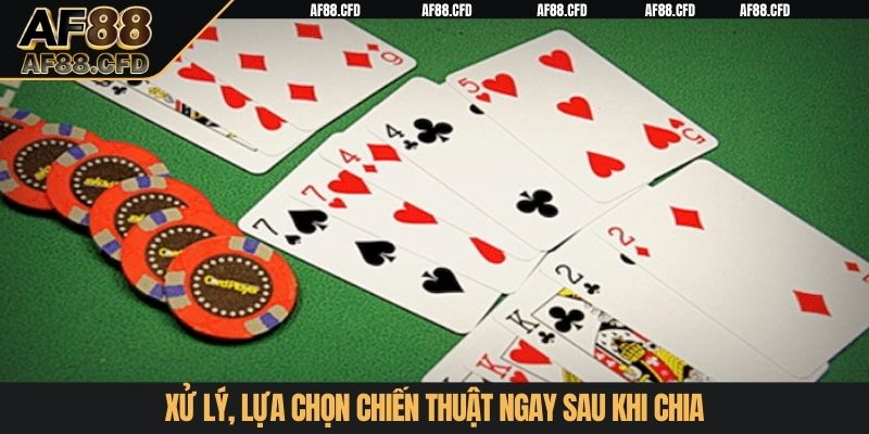 Xử lý, lựa chọn chiến thuật ngay sau khi chia